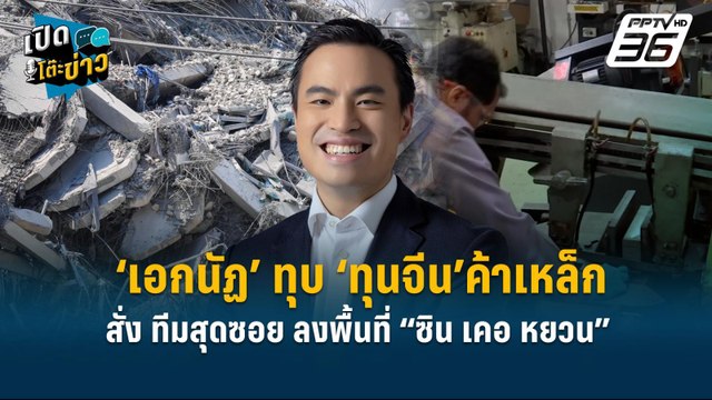 Highlight | ‘เอกนัฏ’ ลุย ‘ทุนจีน’ค้าเหล็ก - ทีมสุดซอย ลงพื้นที่ “ซิน เคอ หยวน” | เปิดโต๊ะข่าว