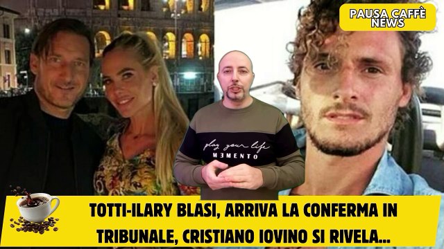 Totti-Ilary Blasi, arriva la conferma in tribunale, Cristiano Iovino si rivela...