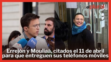 Errejón y Mouliaá entregarán sus teléfonos a la Policía Nacional el próximo 11 de abril