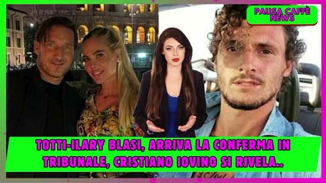 Totti-Ilary Blasi, arriva la conferma in tribunale, Cristiano Iovino si rivela..
