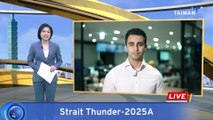 China Starts Live-Fire 'Strait Thunder-2025A' Drills
