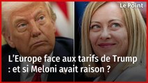 L’Europe face aux tarifs de Trump : et si Meloni avait raison ?