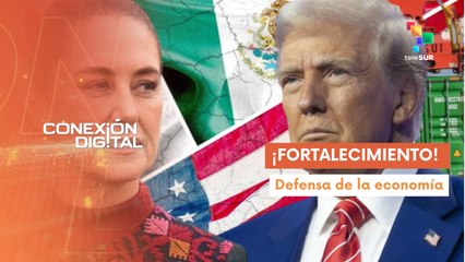 Conexión Digital 02-04: México trabaja para fortalecer su economía
