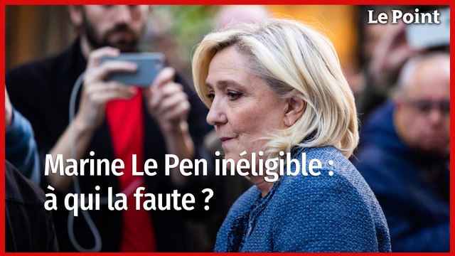 Marine Le Pen inéligible : à qui la faute ? La chronique politique