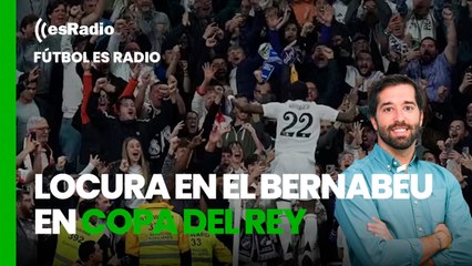 Fútbol es Radio: Locura en el Bernabéu en Copa del Rey