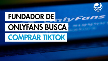 Fundador de OnlyFans y empresa de criptomonedas presentan oferta de última hora para comprar TikTok