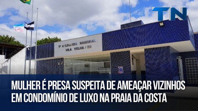 Mulher é presa suspeita de ameaçar vizinhos em condomínio de luxo na Praia da Costa