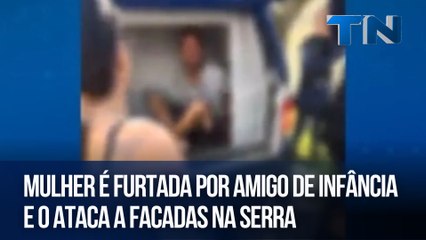 Mulher é furtada por amigo de infância e o ataca a facadas na Serra