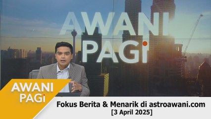 AWANI Pagi: Berita tumpuan & menarik di astroawani.com [3 April 2025]