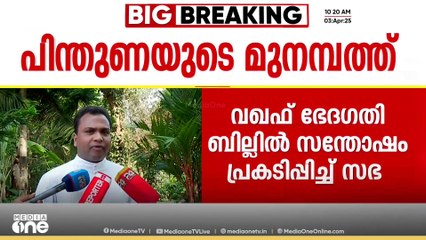 'വഖഫ് ഭേദഗതി ബിൽ മുനമ്പം ജനതയ്ക്ക് ആശ്വാസം,കേന്ദ്രസർക്കാർ കൃത്യമായ നിലപാടെടുത്തു'