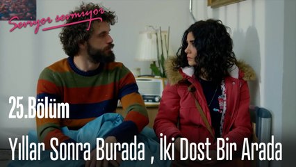 Yıllar Sonra Burada, İki Dost Bir Arada  - Seviyor Sevmiyor 25.Bölüm