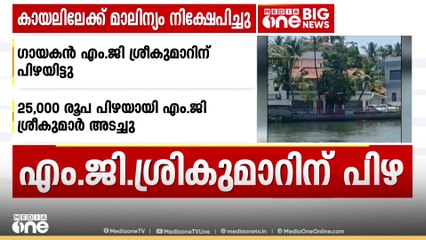 കായലിൽ മാലിന്യം എറിഞ്ഞു; ഗായകൻ എം.ജി ശ്രീകുമാറിന് 25000 രൂപ പിഴയിട്ടു