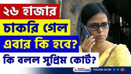 ২৬ হাজার চাকরি গেল, কারা দায়ী! কি বলল সুপ্রিম কোর্ট? দেখুন