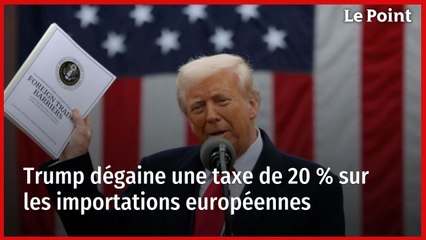 Trump dégaine une taxe de 20 % sur les importations européennes
