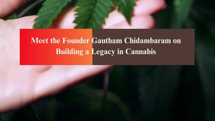 Meet Gautham Chidambaram: the Visionary Behind a Cannabis Legacy