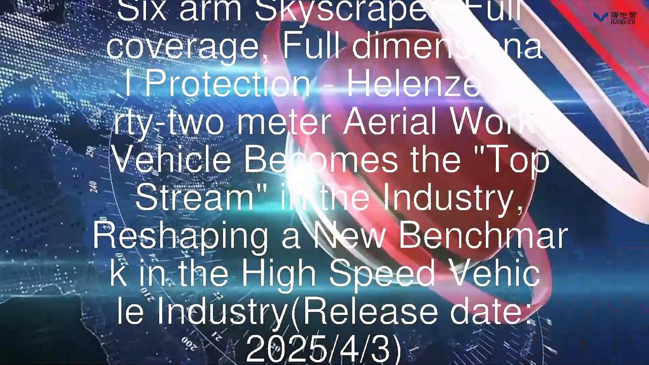 Six arm Skyscraper, Full coverage, Full dimensional Protection - Helenze forty-two meter Aerial Work Vehicle Becomes the "Top Stream" in the Industry, Reshaping a New Benchmark in the High Speed Vehicle Industry