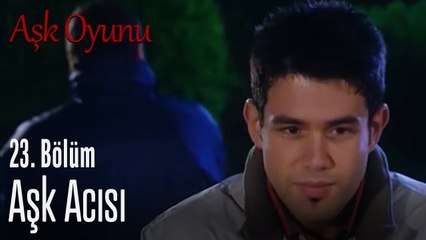 Aşk acısı - Aşk Oyunu 23. Bölüm