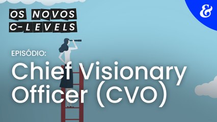 Os novos C-levels - Episódio 2: Chief Visionary Officer (CVO)