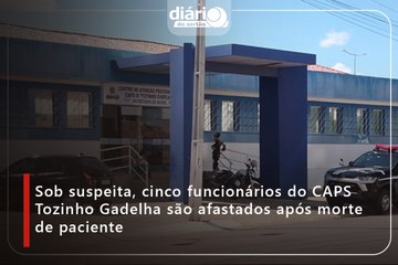 Sob suspeita, cinco funcionários do CAPS Tozinho Gadelha são afastados após morte de paciente