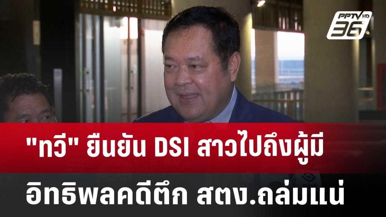 "ทวี" ยืนยัน DSI สาวไปถึงผู้มีอิทธิพล คดีตึก สต...