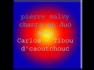 pierre malvy chante en duo avec carlos - Tibou d'caoutchouc