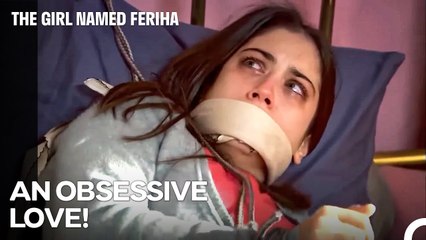 Halil's Obsession with Feriha #7; I Won't Let You Go without Marrying You - The Girl Named Feriha