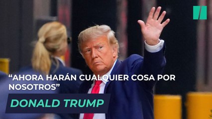 Trump: "Ahora harán cualquier cosa por nosotros"