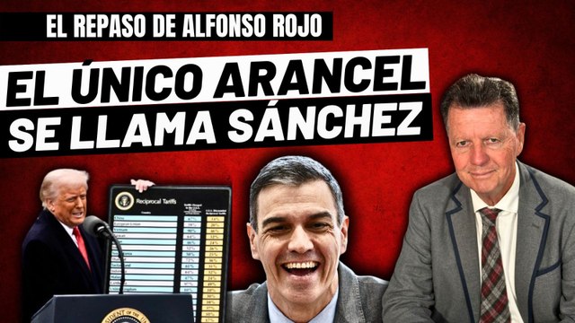 Alfonso Rojo: “Para España y los contribuyentes españoles, el único arancel se llama Pedro Sánchez”