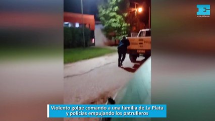 Violento golpe comando a una familia de La Plata y policías empujando los patrulleros