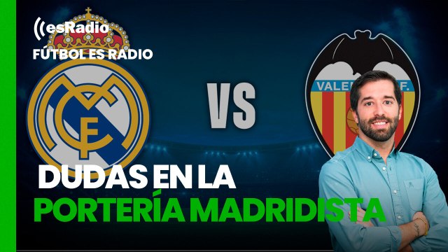 Fútbol es Radio: Real Madrid-Valencia con dudas en la portería madridista