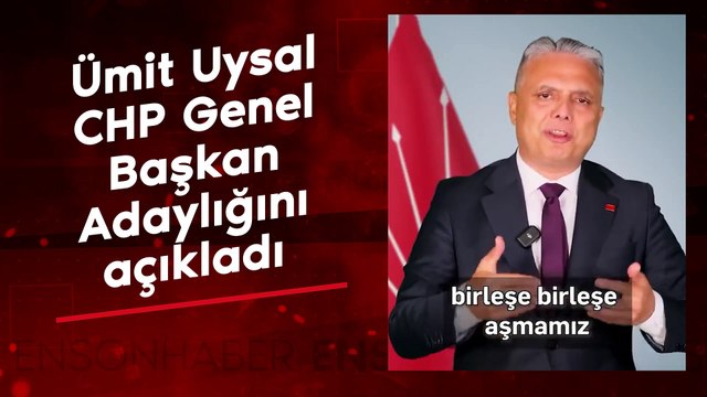 Ümit Uysal Cumhuriyet Halk Partisi Genel Başkan Adaylığını açıkladı