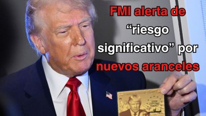 FMI alerta de “riesgo significativo” por medidas arancelarias de EU