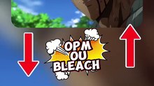 OPM OU BLEACH tu choisis lequel ?