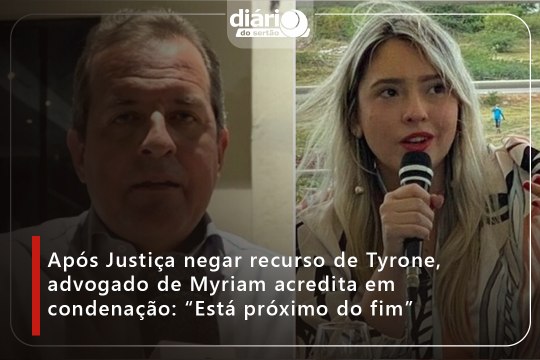 Após Justiça negar recurso de Tyrone, advogado de Myriam acredita em condenação: “Está próximo do fim”
