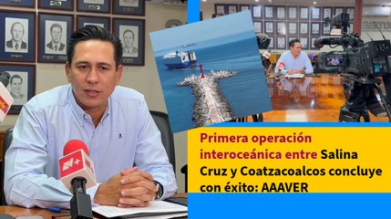 Primera operación interoceánica entre Salina Cruz y Coatzacoalcos concluye con éxito: AAAVER