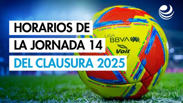 Liga MX: Horarios de los partidos de la Jornada 14 del Clausura 2025