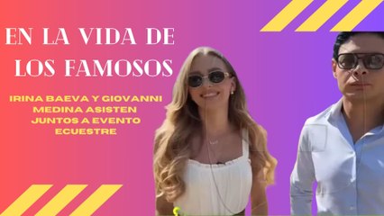 Irina Baeva y Giovanni Medina asisten juntos a evento ecuestre | En La vida de los famosos