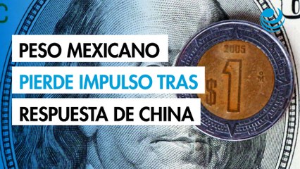 Peso mexicano pierde su impulso tras respuesta de China a los aranceles de EU