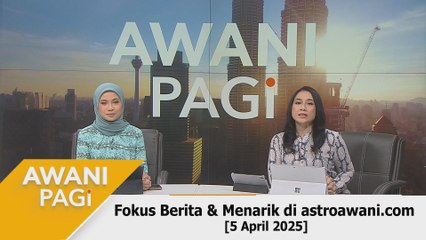 AWANI Pagi: Berita tumpuan & menarik di astroawani.com [5 April 2025]
