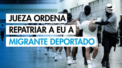 Jueza ordena repatriar a EU a migrante deportado por error a El Salvador