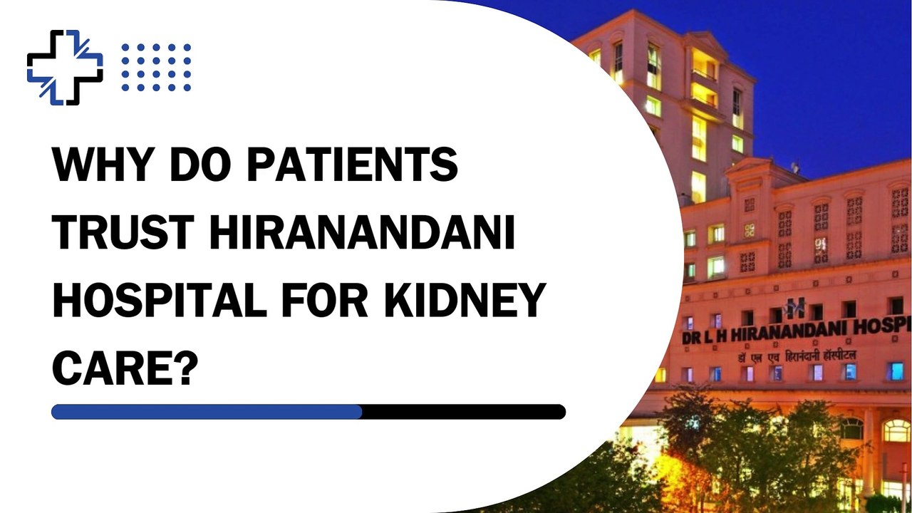Why Do Patients Trust Hiranandani Hospital for Kidney Care?