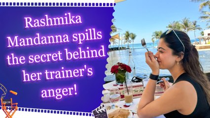 Rashmika Mandanna spills the secret behind her trainer's anger!