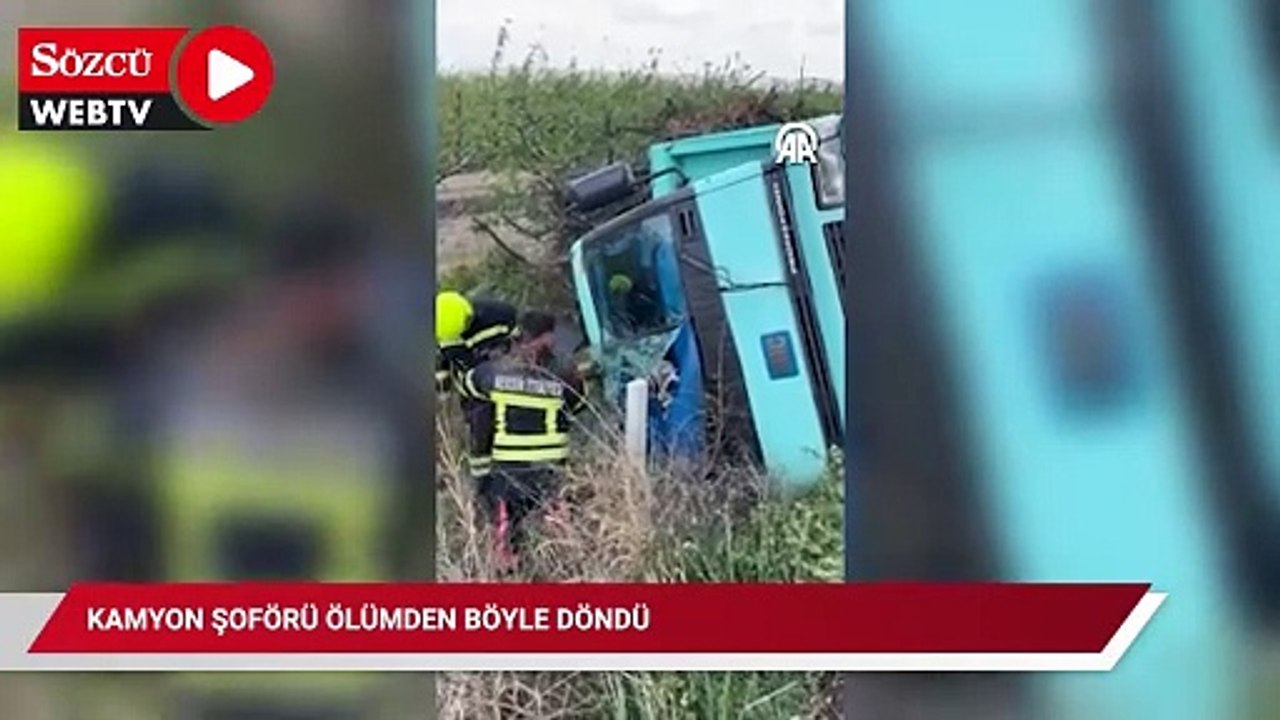 Kamyon şoförü ölümden böyle döndü