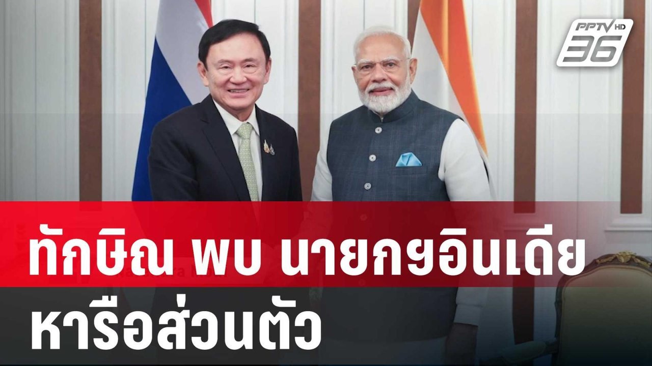 มาริษ แจง ทักษิณ พบ นายกฯอินเดีย หารือส่วนตัว |...