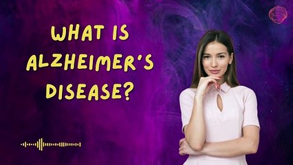 What is Alzheimer’s Disease?
