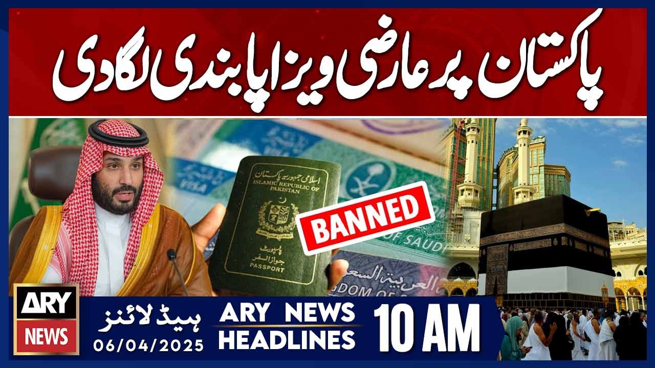 Saudi Arabia imposes temporary visa ban | ARY News 10 AM Headlines | 6th April 2025