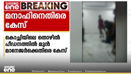 കൊച്ചിയിലെ തൊഴിൽ പീഡന പരാതിയുള്ള സ്ഥാപാനത്തിലെ മുൻ മാനേജർ മനാഫിനെതിരെ കേസ്