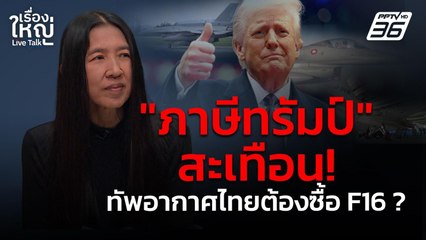 "ภาษีทรัมป์" สะเทือน! ทัพอากาศไทยต้องซื้อ F16 ? | เรื่องใหญ่ Live Talk | 7 เม.ย. 68