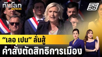 “เลอ เปน” ลั่นสู้คำสั่งตัดสิทธิการเมือง  |ทันโลก EXPRESS | 7 เม.ย. 68
