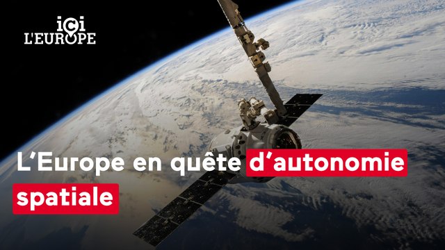 Ici l'Europe - De la guerre en Ukraine à la guerre des étoiles : l'Europe en quête d'autonomie spatiale